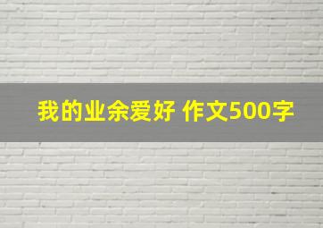 我的业余爱好 作文500字